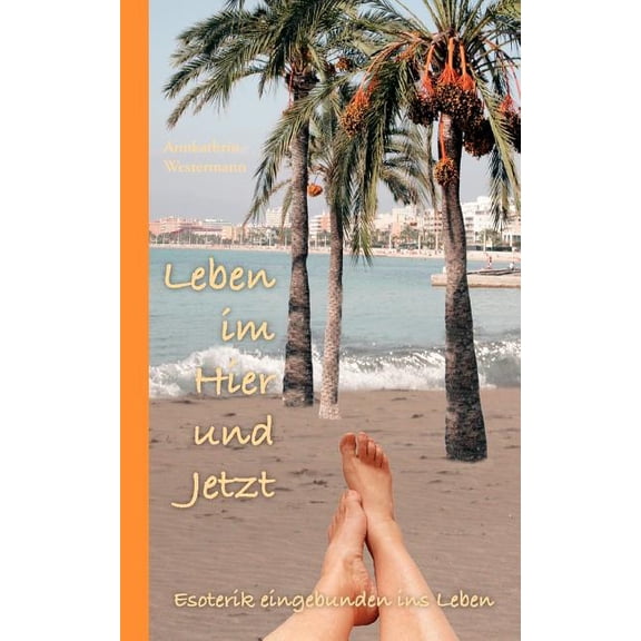 Leben im Hier und Jetzt: Esoterik eingebunden ins Leben, (Paperback)