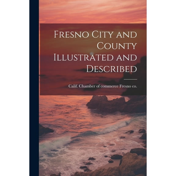 Fresno City and County Illustrated and Described (Paperback)