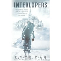Interlopers: The Difficult People and Life Experiences That Prepare Us for Greater (Paperback)