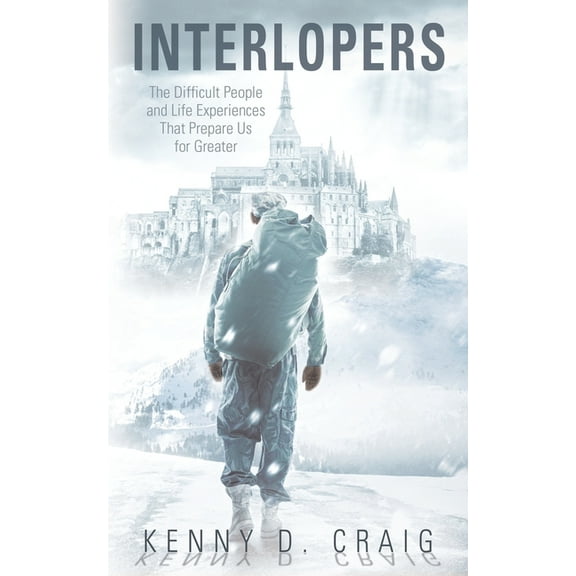 Interlopers: The Difficult People and Life Experiences That Prepare Us for Greater (Paperback)