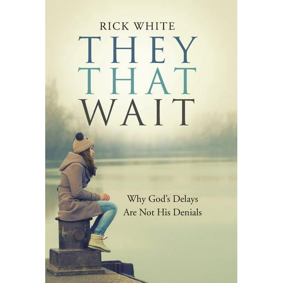 They That Wait: Why God's Delays Are Not His Denials, (Hardcover)