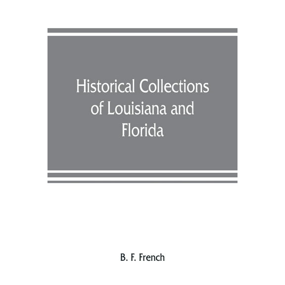 Historical collections of Louisiana and Florida: including translations of original manuscripts relating to their discov, (Paperback)