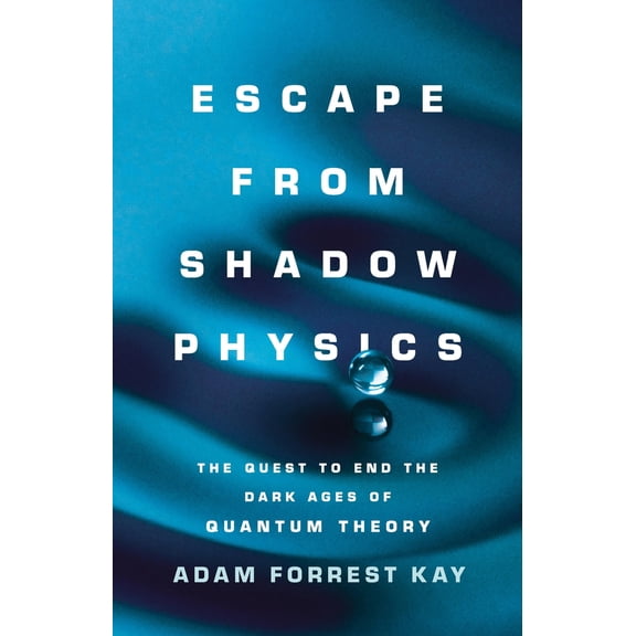 Pre-Owned Escape from Shadow Physics: The Quest to End the Dark Ages of Quantum Theory (Hardcover) by Adam Kay