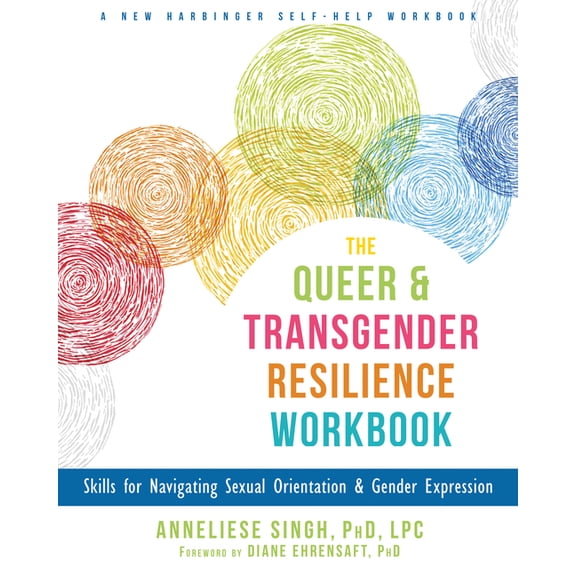 The Queer and Transgender Resilience Workbook: Skills for Navigating Sexual Orientation and Gender Expression, (Paperback)