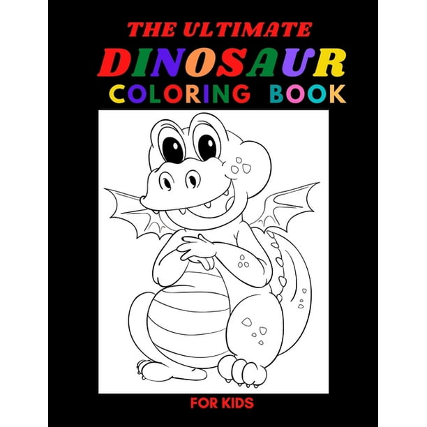 Download The Ultimate Dinosaur Coloring Book For Kids Paperback Walmart Com Walmart Com