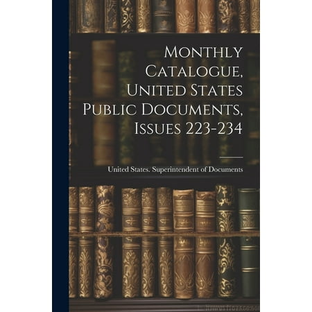 Monthly Catalogue, United States Public Documents, Issues 223-234 (Paperback)