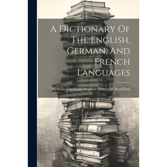 A Dictionary Of The English, German, And French Languages (Paperback)