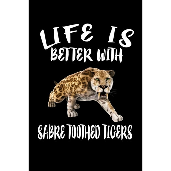 Life Is Better With Sabre Toothed Tigers : Animal Nature Collection (Paperback)