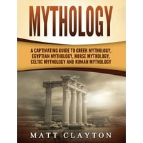 Mythology: A Captivating Guide to Greek Mythology, Egyptian Mythology, Norse Mythology, Celtic Mythology and Roman Mytho, (Hardcover)