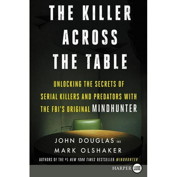 The Killer Across the Table: Unlocking the Secrets of Serial Killers and Predators with the Fbi's Original Mindhunter, (Paperback)