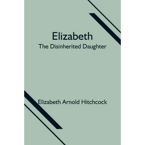 Elizabeth; The Disinherited Daughter, (Paperback)