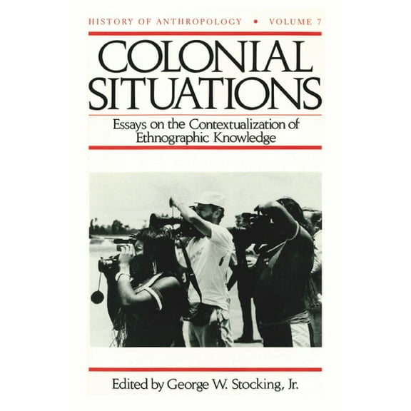 History of Anthropology Colonial Situations: Essays on the Contextualization of Ethnographic Knowledge, Book 7, (Paperback)