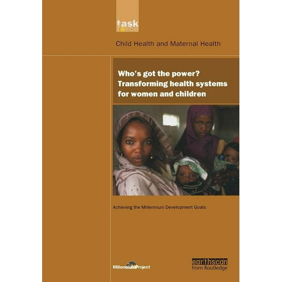 Un Millennium Development Library: Who's Got the Power: Transforming Health Systems for Women and Children, (Hardcover)
