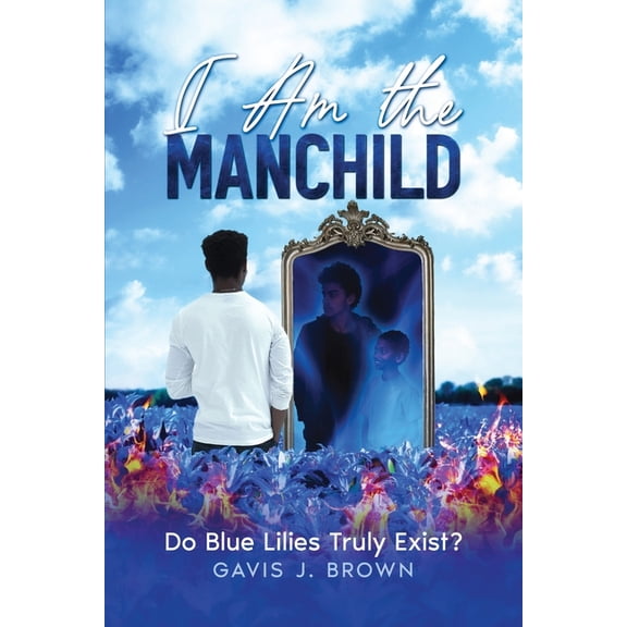 I am the Manchild: Do Blue Lilies Truly Exist?, (Paperback)