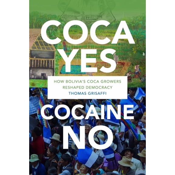 Coca Yes, Cocaine No: How Bolivia's Coca Growers Reshaped Democracy, (Hardcover)