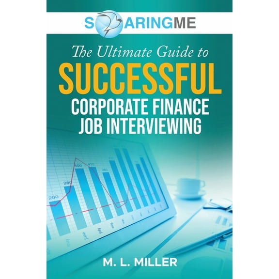 SoaringME The Ultimate Guide to Successful Corporate Finance Job Interviewing, (Paperback)