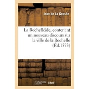 La Rochellide, Contenant Un Nouveau Discours Sur La Ville de la Rochelle (Paperback)