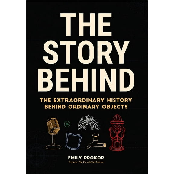 Story Behind The Story Behind: The Extraordinary History Behind Ordinary Objects, (Hardcover)
