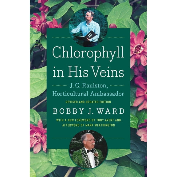 Chlorophyll in His Veins: J. C. Raulston, Horticultural Ambassador, (Paperback)