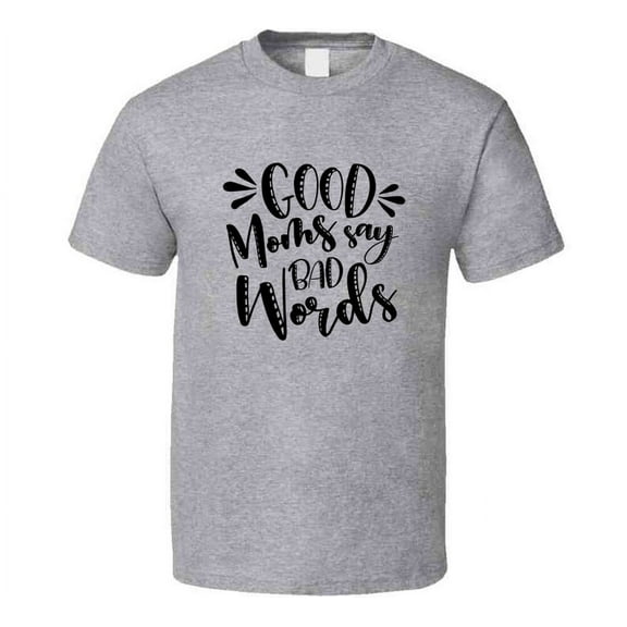 Good Moms Say Bad Words Funny Tshirt Cute Mother's Day Tee For Mother T Shirt
