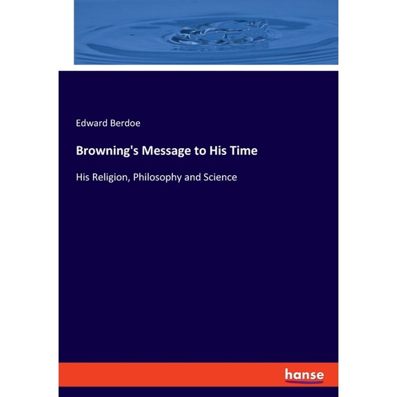 Browning's Message to His Time: His Religion, Philosophy and Science, (Paperback)