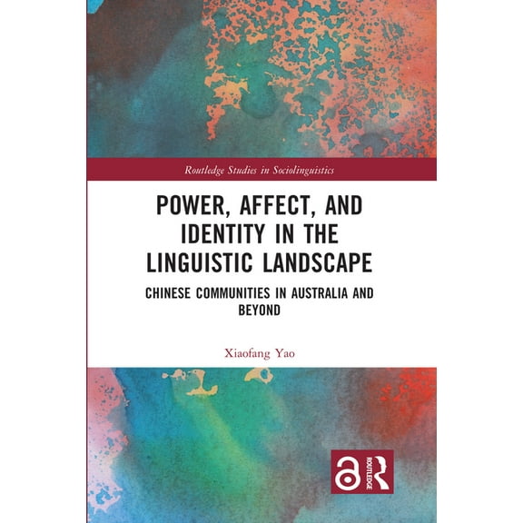 Routledge Studies in Sociolinguistics Power, Affect, and Identity in the Linguistic Landscape: Chinese Communities in Australia and Beyond, (Hardcover)
