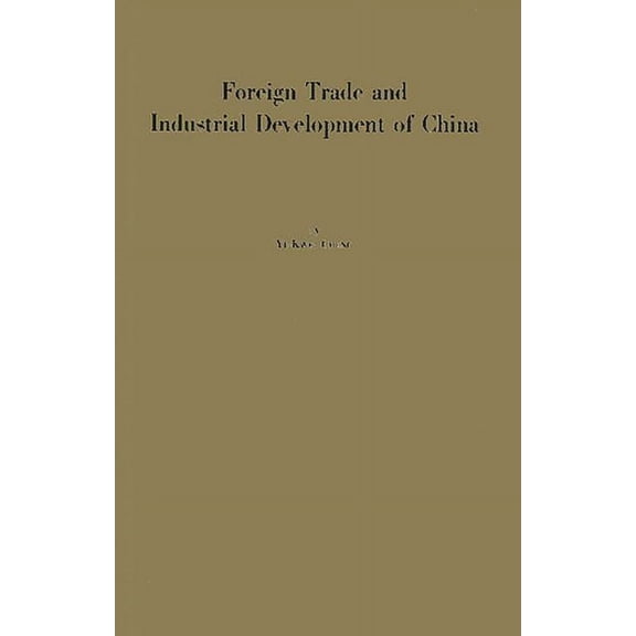 Foreign Trade and Industrial Development of China: An Historical and Integrated Analysis Through 1948, (Hardcover)