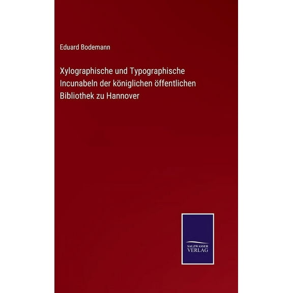 Xylographische Und Typographische Incunabeln Der Koeniglichen Oeffentlichen Bibliothek Zu Hannover