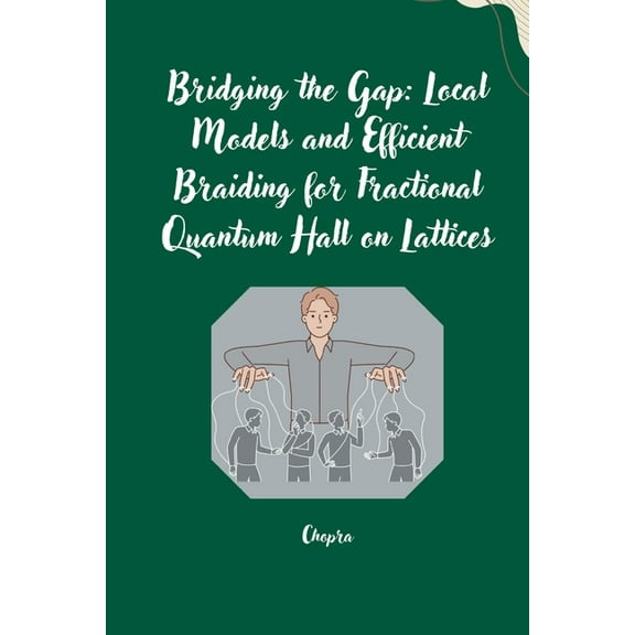 Bridging the Gap: Local Models and Efficient Braiding for Fractional Quantum Hall on Lattices, (Paperback)