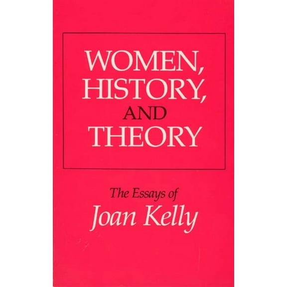 Women in Culture and Society: Women, History, and Theory : The Essays of Joan Kelly (Paperback)