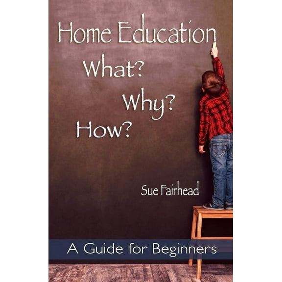 Home Education - What? Why? How?: A Guide for Beginners, (Paperback)