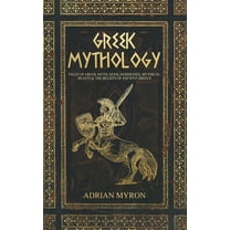 Greek Mythology: Tales of Greek Myth, Gods, Goddesses, Mythical Beasts & the Beliefs of Ancient Greece, (Hardcover)