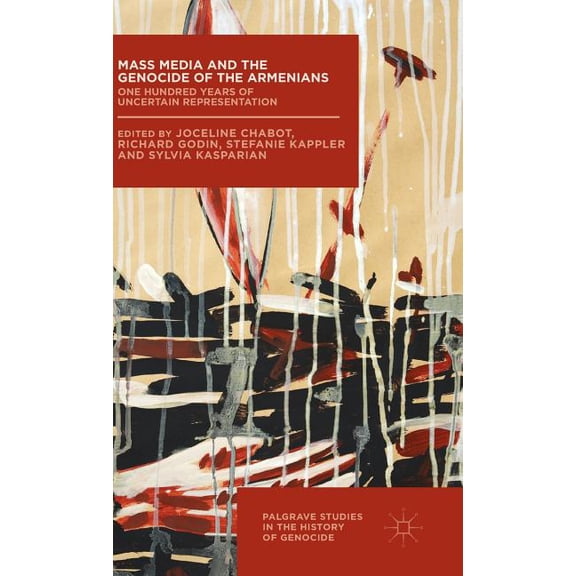 Palgrave Studies in the History of Genoc Mass Media and the Genocide of the Armenians: One Hundred Years of Uncertain Representation, (Hardcover)