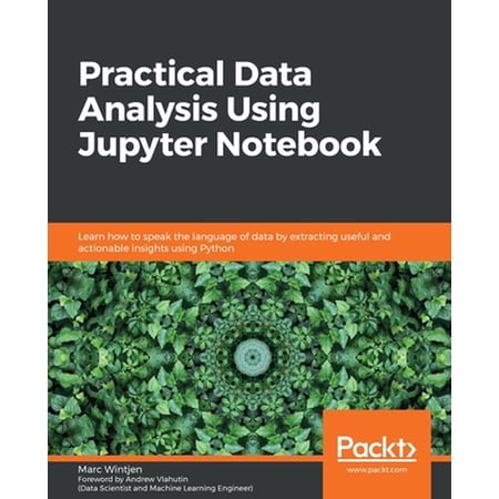 Pre-Owned Practical Data Analysis using Jupyter Notebook: Learn how to speak the language of data by extracting useful and actionable insights using Python (Paperback) 1838826033 9781838826031