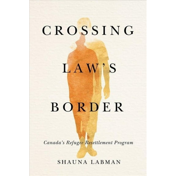 Law and Society: Crossing Law's Border : Canada's Refugee Resettlement Program (Paperback)