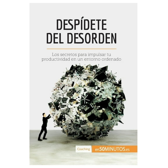 Despídete del desorden: Los secretos para impulsar tu productividad en un entorno ordenado, (Paperback)