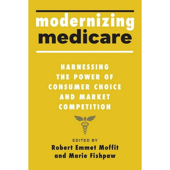 Modernizing Medicare: Harnessing the Power of Consumer Choice and Market Competition, (Hardcover)