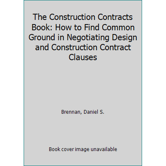 Pre-Owned The Construction Contracts Book: How to Find Common Ground in Negotiating Design and Construction Contract Clauses (Hardcover) 1590314697 9781590314692