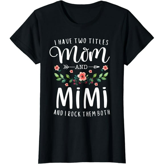 I Have Two Titles Mom And Mimi I Rock Them Both Floral T-Shirt