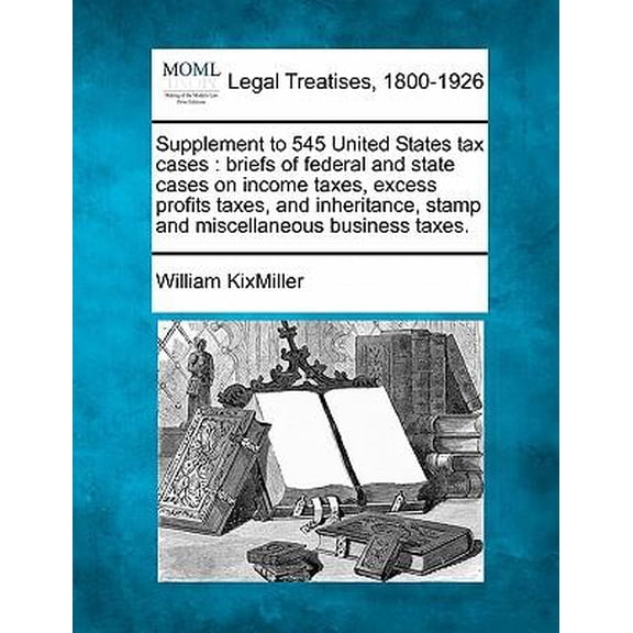 Supplement to 545 United States Tax Cases: Briefs of Federal and State Cases on Income Taxes, Excess Profits Taxes, and Inheritance, Stamp and Miscellaneous Business Taxes. (Paperback)