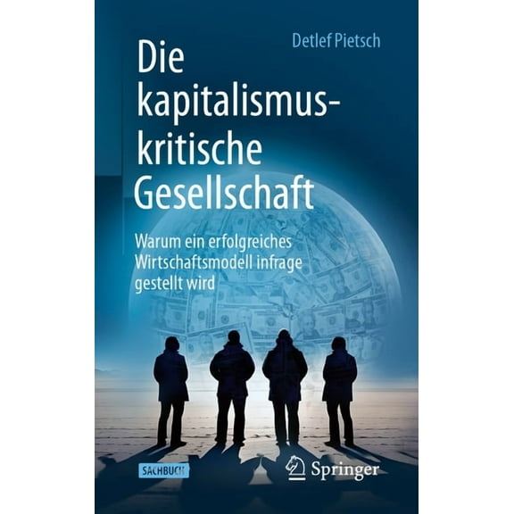 Die Kapitalismuskritische Gesellschaft: Warum Ein Erfolgreiches Wirtschaftsmodell Infrage Gestellt Wird, (Hardcover)