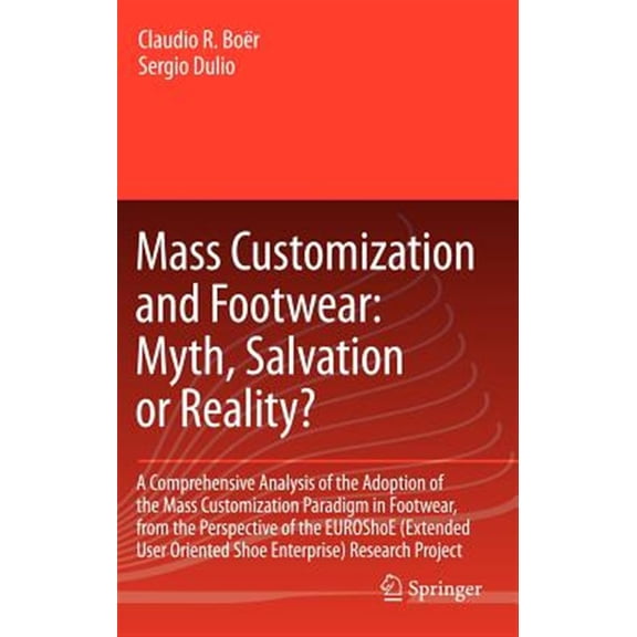 Pre-Owned Mass Customization and Footwear: Myth, Salvation or Reality?: A Comprehensive Analysis of the Adoption of the Mass Customization Paradigm in Footwear,