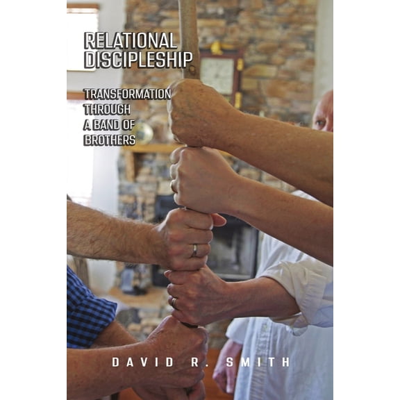 Relational Discipleship: Transformation Through a Band of Brothers, (Paperback)