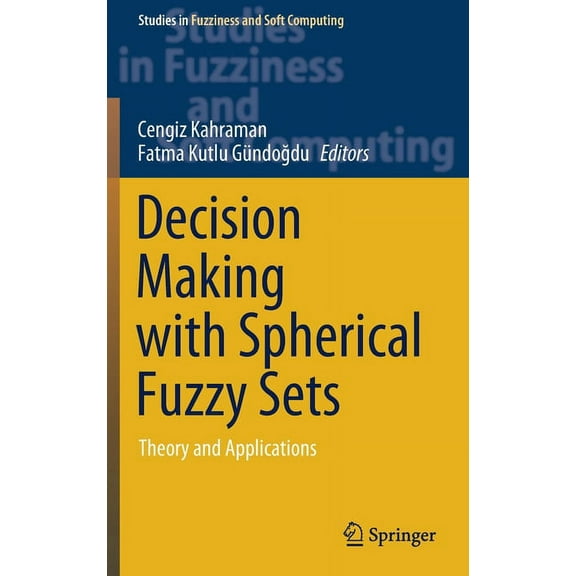 Studies in Fuzziness and Soft Computing Decision Making with Spherical Fuzzy Sets: Theory and Applications, Book 392, (Hardcover)