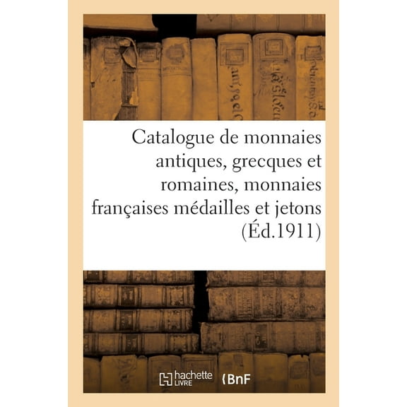 Catalogue de Monnaies Antiques, Grecques Et Romaines, Monnaies Françaises Médailles Et Jetons (Paperback)
