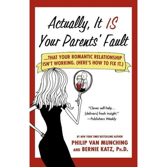 Actually, It Is Your Parents' Fault: ...That Your Romantic Relationship Isn't Working. (Here's How to Fix It.), (Paperback)