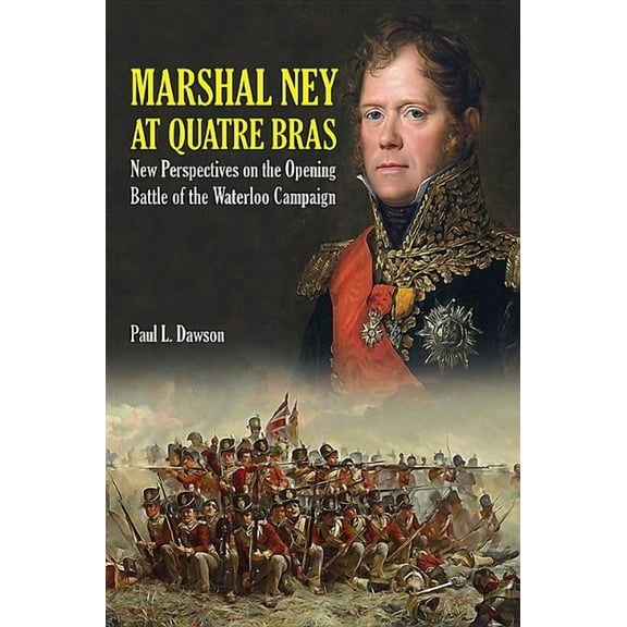 Marshal Ney at Quatre Bras: New Perspectives on the Opening Battle of the Waterloo Campaign (Hardcover)