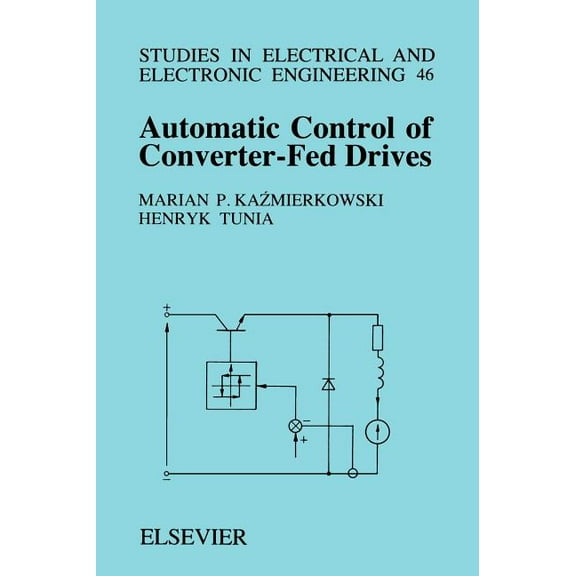 Studies in Electrical and Electronic Eng Automatic Control of Converter-Fed Drives: Volume 46, Book 46, (Hardcover)