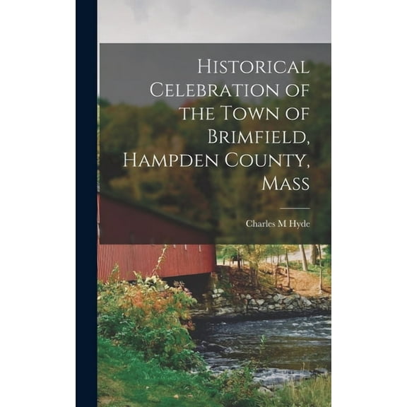Historical Celebration of the Town of Brimfield, Hampden County, Mass, (Hardcover)