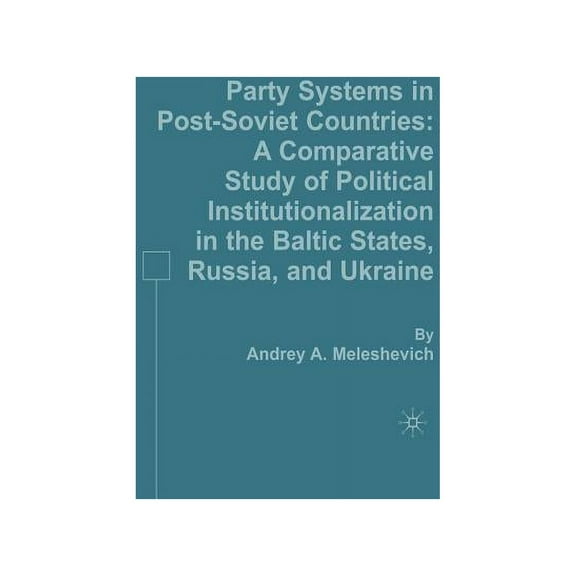Party Systems in Post-Soviet Countries: A Comparative Study of Political Institutionalization in the Baltic States, Russ, (Paperback)